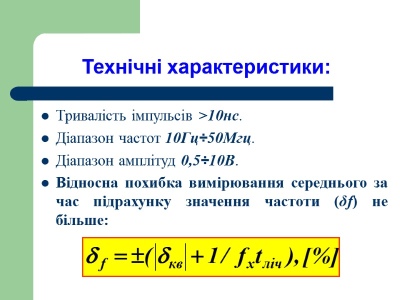 Технічні характеристики: Тривалість імпульсів >10нс. Діапазон частот 10Гц÷50Мгц. Діапазон амплітуд 0,5÷10В. Відносна похибка вимірювання